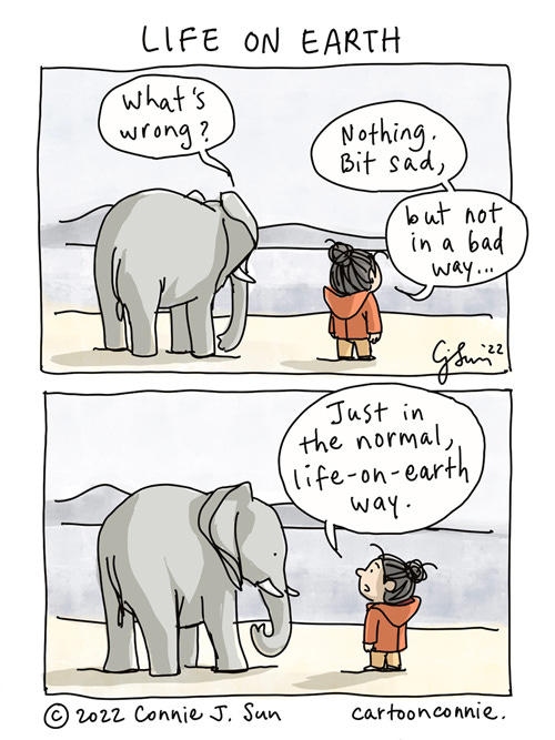 Life On Earth 2-panel comic of a cartoon girl with a bun, standing next to an elephant on a beach. In panel 1, they are looking off-shore with their backs facing the reader. Elephant asks, "What's wrong?" and the girl replies, "Nothing. Bit sad, but not in a bad way..." In panel 2, they turn toward each other and the girl finishes her thought: "Just in the normal, life-on-earth way." Heading reads, "Life On Earth." Comic illustration by Connie Sun, cartoonconnie, 2022.