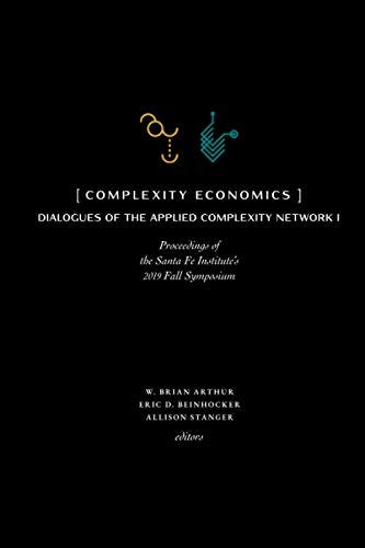 9781947864351: Complexity Economics: Proceedings of the Santa Fe  Institute's 2019 Fall Symposium - Arthur, W. Brian: 1947864351 - AbeBooks