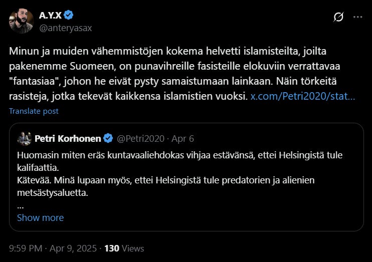 Korhonen ei tyytynyt vain vertaamaan muslimeja niin sanotusti 'alkeellisiksi otuksiksi', vaan myös vähätteli islamistien uhkaa ja silmiemme edessä tapahtuvaa islamisaatiota sekä paljasti räikeästi sen, minkä olen yrittänyt sanoa jo vuosikymmenen: punavihreät eivät välitä – eivätkä edes oikeasti tiedä, mistä puhuvat. Korhonen ei tyytynyt vain vertaamaan muslimeja niin sanotusti 'alkeellisiksi otuksiksi', vaan myös vähätteli islamistien uhkaa ja silmiemme edessä tapahtuvaa islamisaatiota sekä paljasti räikeästi sen, minkä olen yrittänyt sanoa jo vuosikymmenen: punavihreät eivät välitä – eivätkä edes oikeasti tiedä, mistä puhuvat.