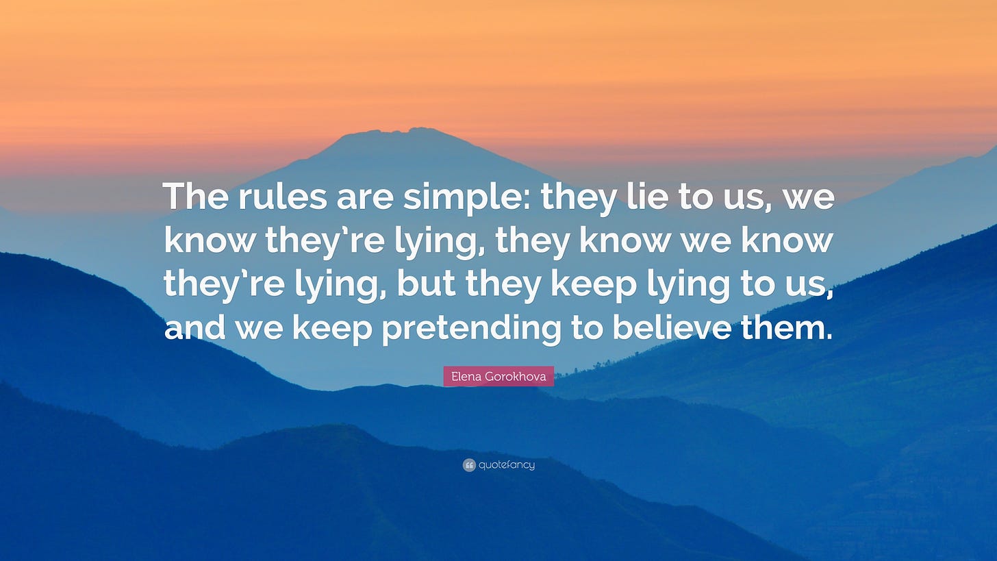 the rules are simple they lie we know they lie they know we know they lie and they lie to us and we pretend to believe them