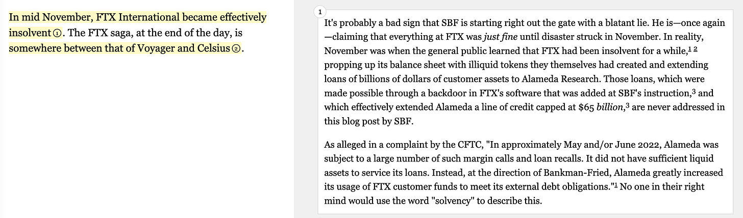 Side by side annotation screenshot. SBF writes: “In mid November, FTX International became effectively insolvent. The FTX saga, at the end of the day, is somewhere between that of Voyager and Celsius.” which Molly annotates just the first sentence with: “It's probably a bad sign that SBF is starting right out the gate with a blatant lie. He is—once again—claiming that everything at FTX was just fine until disaster struck in November. In reality, November was when the general public learned that FTX had been insolvent for a while,1 2 propping up its balance sheet with illiquid tokens they themselves had created and extending loans of billions of dollars of customer assets to Alameda Research…”  It goes on for longer than I’m allowed to put in an image description, please click through to read the whole thing. 