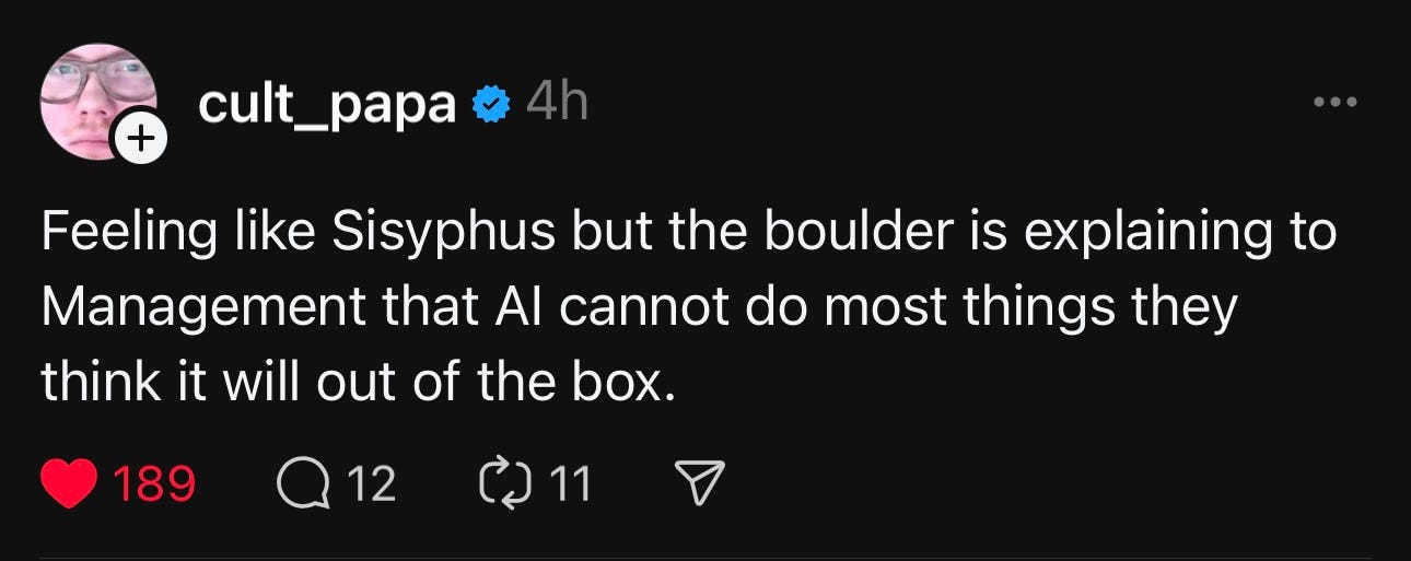 Feeling like Sisyphus but the boulder is explaining to Management that AI cannot do most things they think it will out of the box.