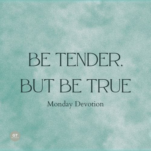 Be Tender, But Be True, Monday Devotion by Gary Thomas