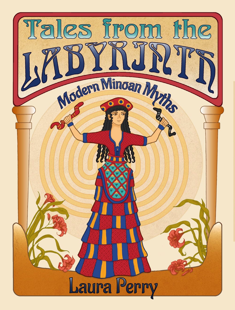 Book cover for Tales from the Labyrinth: Modern Minoan Myths by Laura Perry. The image includes the Minoan Snake Goddess standing on a broad pair of sacred horns, with columns to her left and right, a labyrinth behind her, and blooming lilies tumbling near her feet.