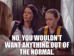 YARN | No, you wouldn't want anything out of the normal. | Gilmore Girls  (2000) - S02E04 Drama | Video gifs by quotes | 0692ee75 | 紗