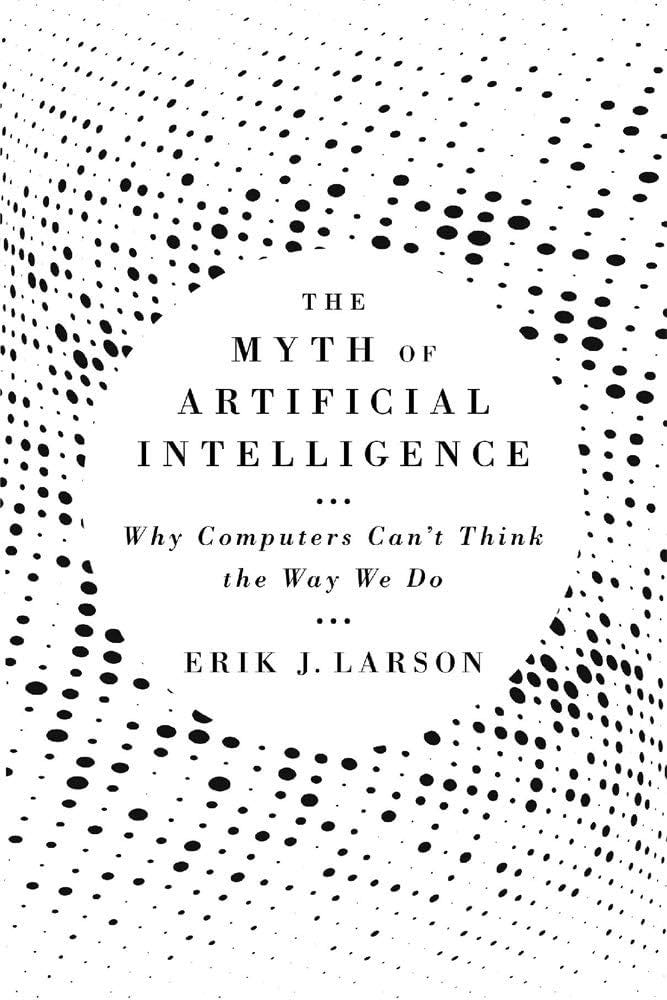 The Myth of Artificial Intelligence: Why Computers Can't Think the Way We Do  : Larson, Erik J.: Amazon.it: Libri