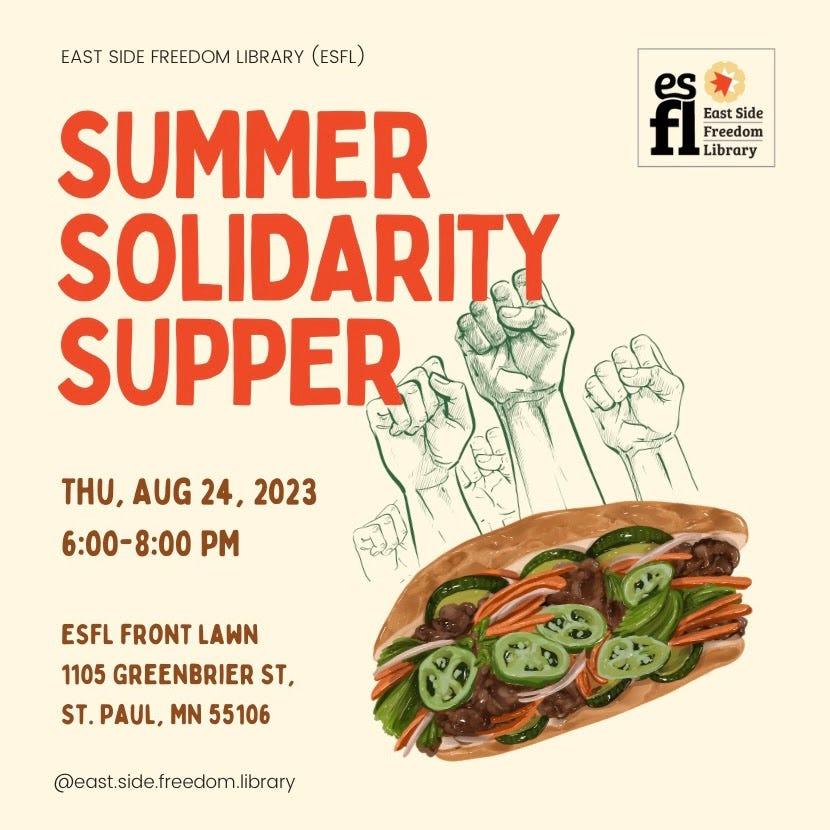 a graphic with a cream background and orange text reading "Summer solidarity supper" an icon of fists reaching out behind a banh mi sandwich. Text reads "Thu, Aug 24, 2023 6-8pm ESFL front lawn 1105 Greenbrier St, St. Paul, MN 55106
