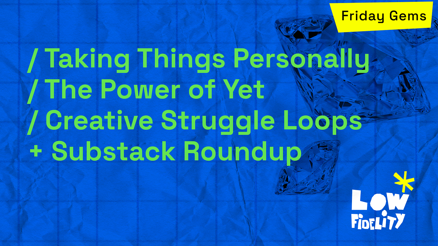 Friday Gems #24 (Taking Things Personally, The Power of Yet, Creative Struggle loops, Plus Substack Roundup)