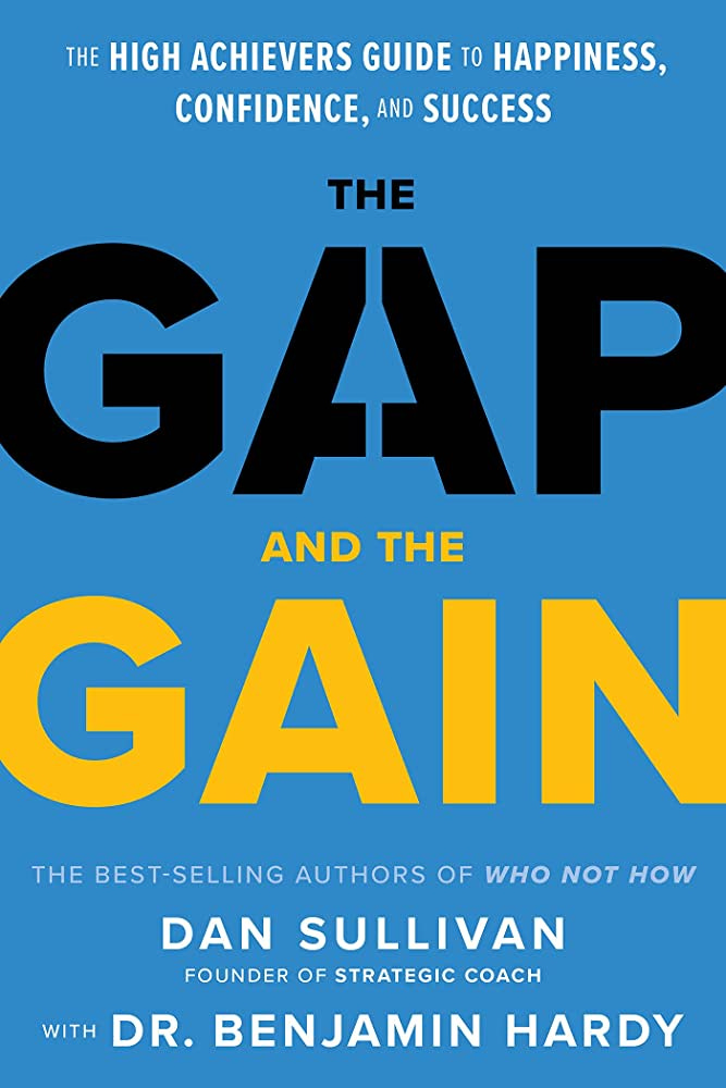 The Gap and The Gain: The High Achievers' Guide to Happiness, Confidence,  and Success: Sullivan, Dan, Hardy, Dr. Benjamin: 9781401964368: Amazon.com:  Books