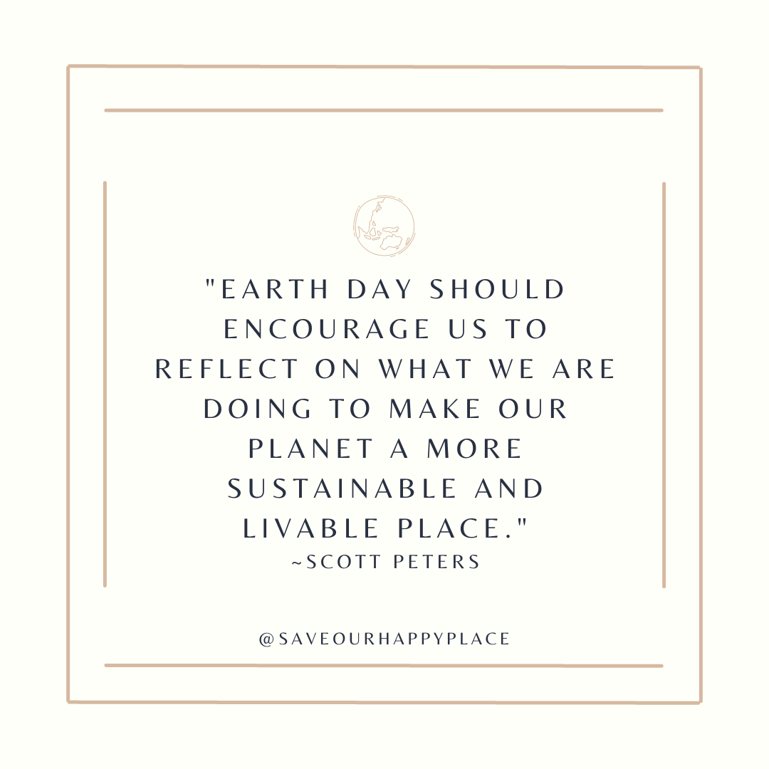 earth Day should encourge us to reflect on what we are doing to make our planet a more sustainable and livable place. - Scott Peters