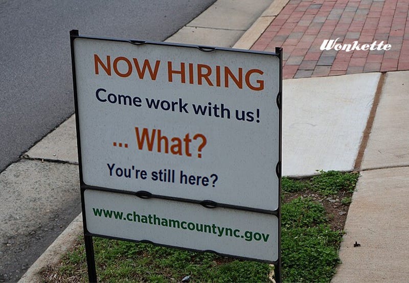 Partly photoshopped sign that says 'NOW HIRING: Come work with us!'  Modified to add, '.... What? You're still here?'