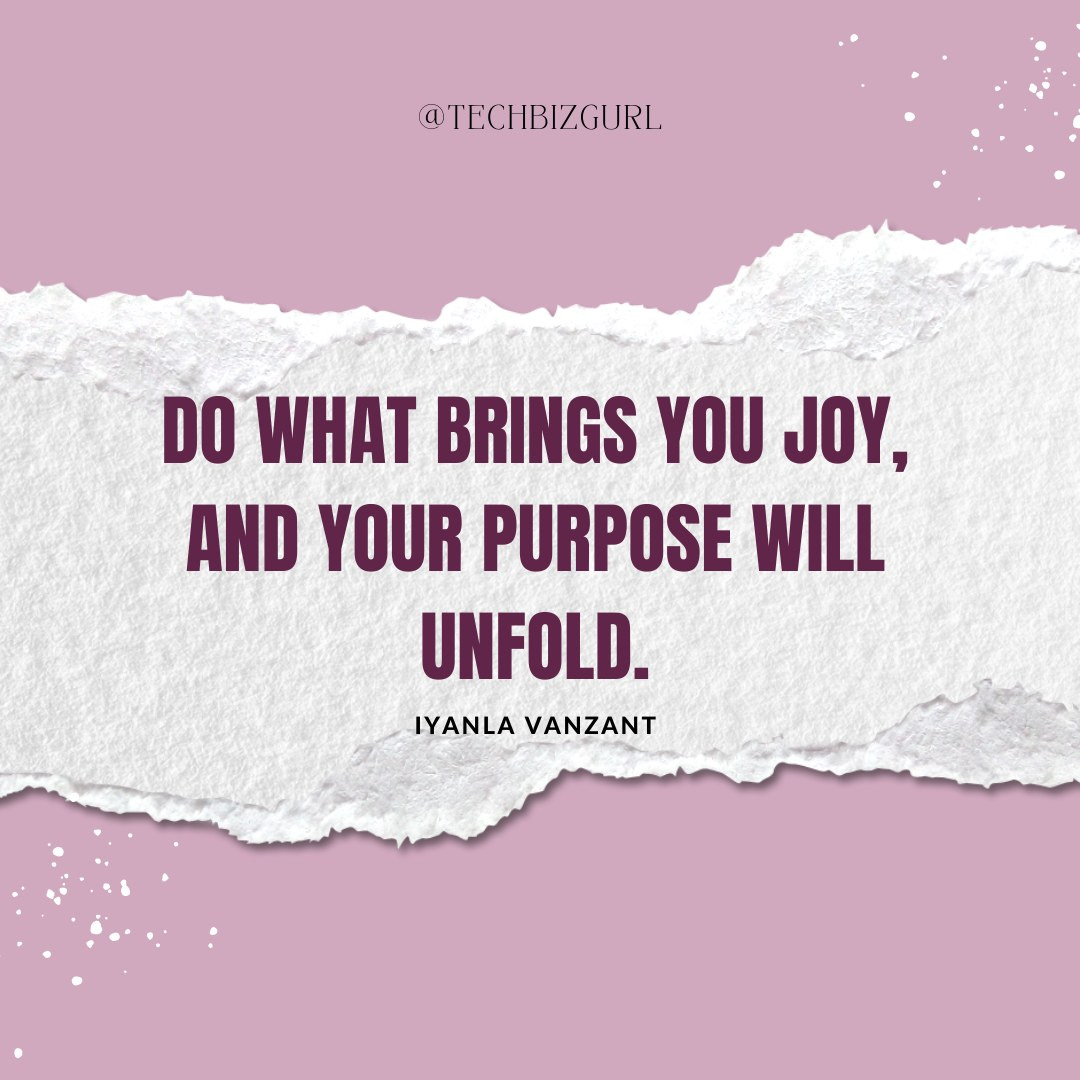 May be an image of one or more people and text that says '@TECHBIZGURL DO WHAT BRINGS YOU JOY, AND YOUR PURPOSE WILL UNFOLD. IYANLA VANZANT'