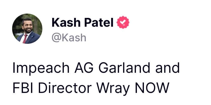 May be an image of 1 person and text that says 'Kash Patel @Kash Impeach AG Garland and FBI Director Wray NOW'