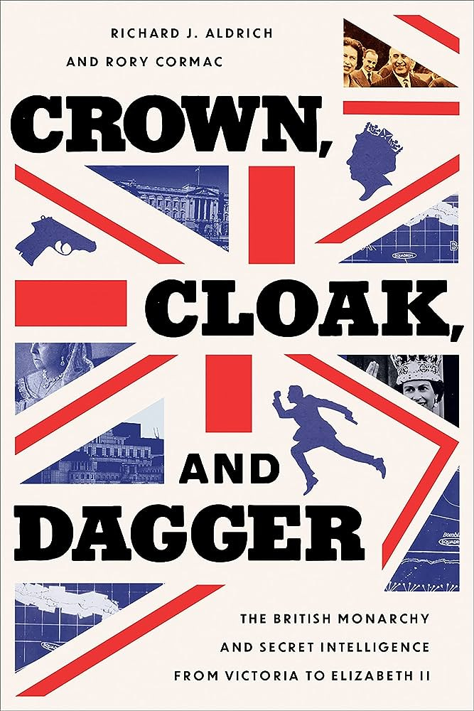 Crown, Cloak, and Dagger: The British Monarchy and Secret Intelligence from  Victoria to Elizabeth II (Georgetown Studies in Intelligence History):  Amazon.co.uk: Aldrich, Professor Richard J, Cormac, Rory: 9781647123710:  Books