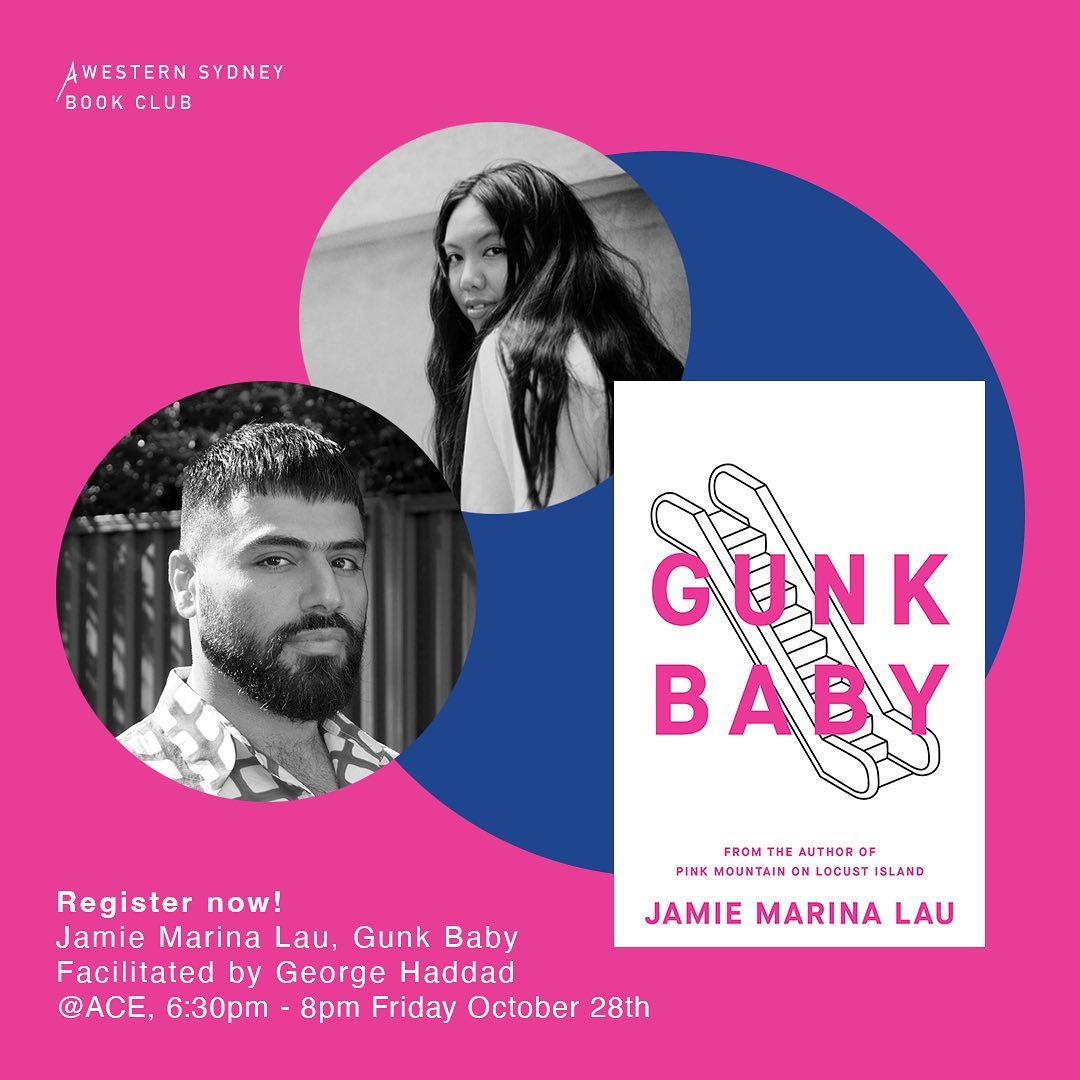 May be an image of 2 people and text that says "AWESTERN SYDNEY BOOK CLUB GUNK BABLY FROMTHE THE AUTHOR OF PINK MOUNTAIN LOCUST ISLAND MARINA LAU Register now! Jamie Marina Lau, Gunk Baby Facilitated by George Haddad @ACE, 6:30pm 8pm Friday October 28th JAME"