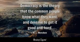 H. L. Mencken - Democracy is the theory ...