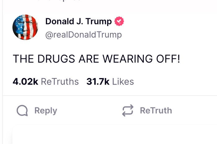 screenshot of Donald Trump post on Truth Social: 'THE DRUGS ARE WEARING OFF!'