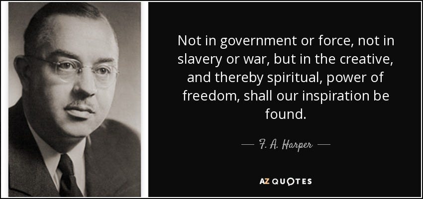 F. A. Harper quote: Not in government or force, not in slavery or war...