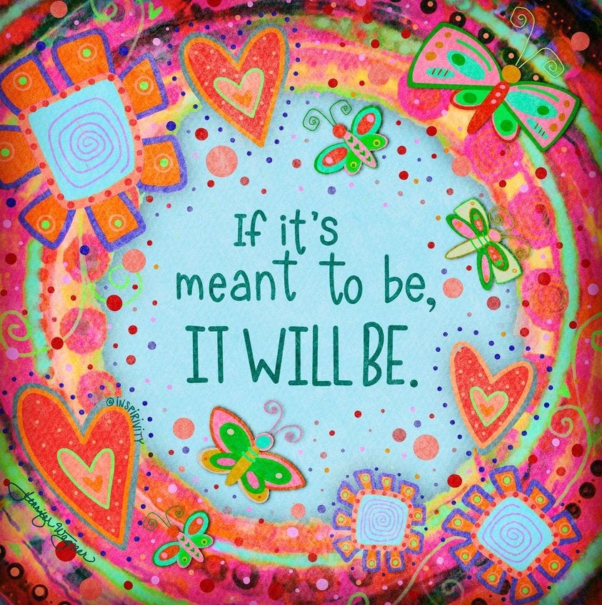 May be an image of text that says 'If it's meant to be, WILL ITWILLBE. BE.'