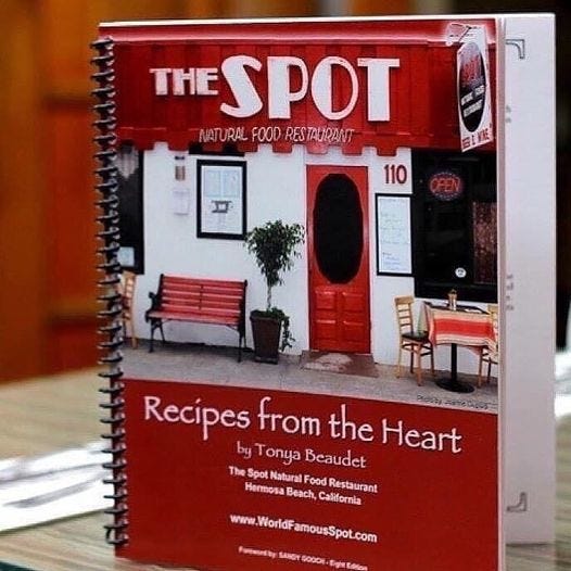 May be an image of text that says 'THE SPOT NATURAL FOOD RESTAURANT SINE 110 Recípes from the Heart by Tonya Beaudet The Spot Natural ood Restaurant Hermosa Beach, California www.WorldFamousSpot.com'