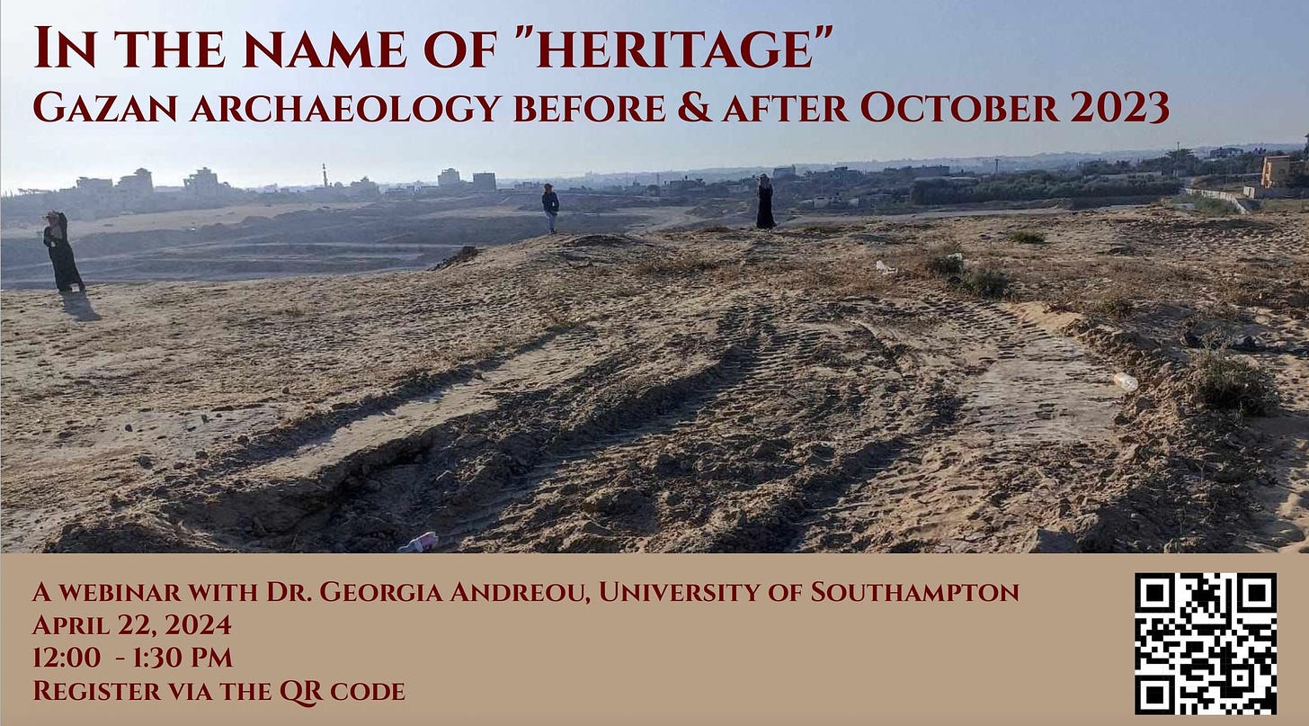 May be an image of 2 people and text that says 'IN THE NAME OF "HERITAGE" GAZAN ARCHAEOLOGY BEFORE & AFTER OCTOBER 2023 A WEBINAR WITH DR. GEORGIAANDREOU, GEORGIA ANDREOU, UNIVERSITY OF SOUTHAMPTON APRIL 22, 2024 12:00 -1:30 REGISTER VIA THE QR CODE'