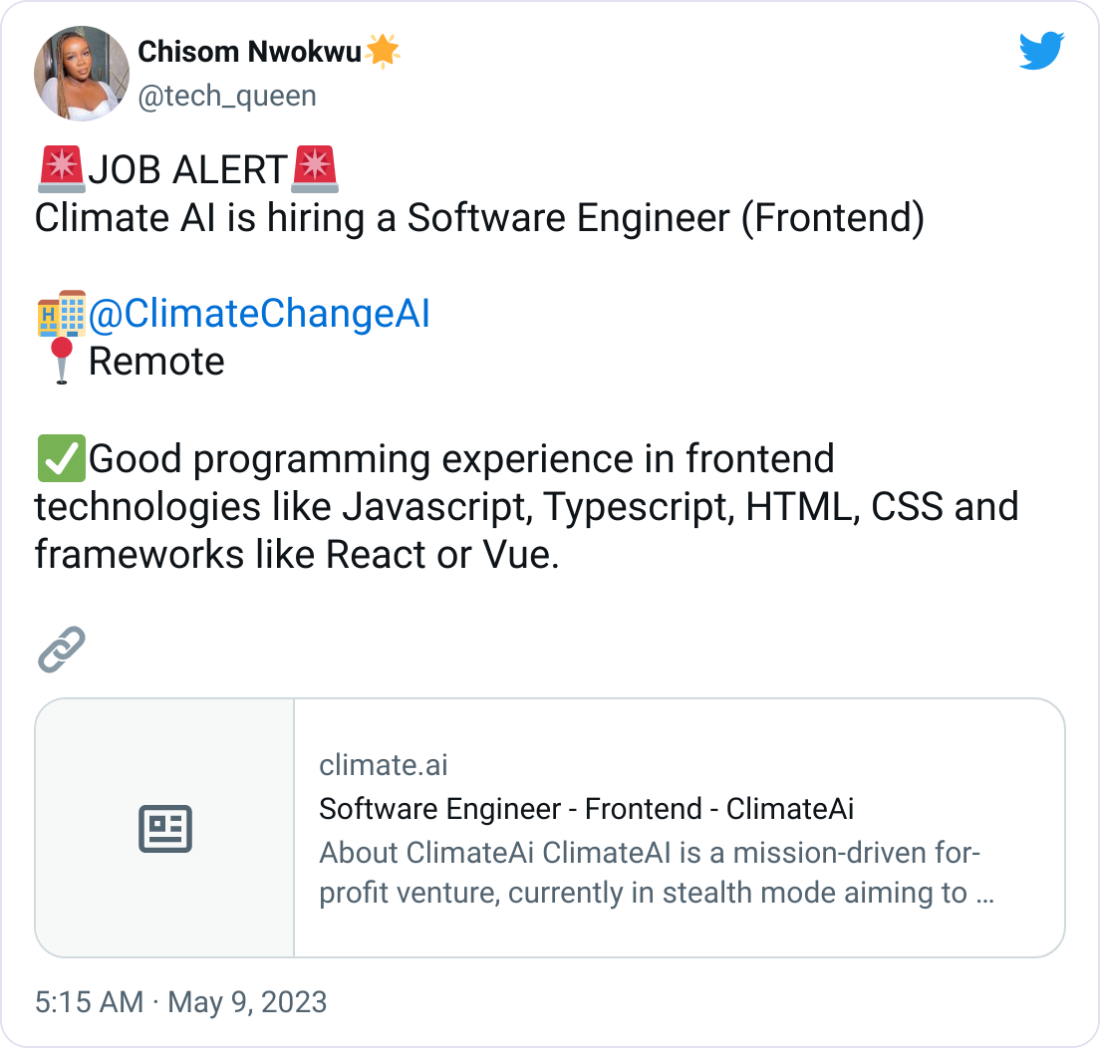 Chisom Nwokwu🌟 @tech_queen 🚨JOB ALERT🚨 Climate AI is hiring a Software Engineer (Frontend)  🏨@ClimateChangeAI 📍Remote  ✅Good programming experience in frontend technologies like Javascript, Typescript, HTML, CSS and frameworks like React or Vue.