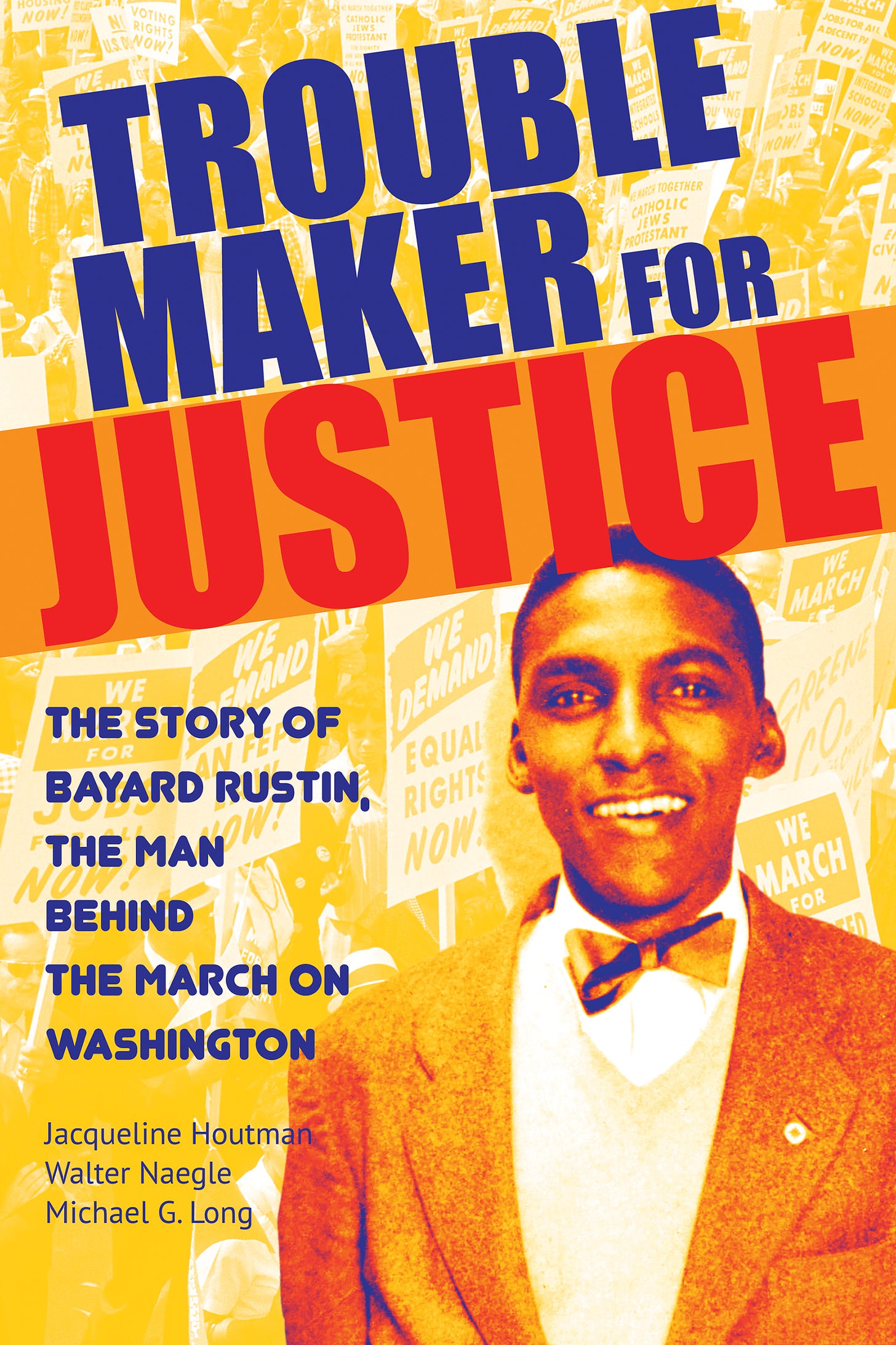 Troublemaker for Justice: The Story of Bayard Rustin, the Man behind the March on Washington