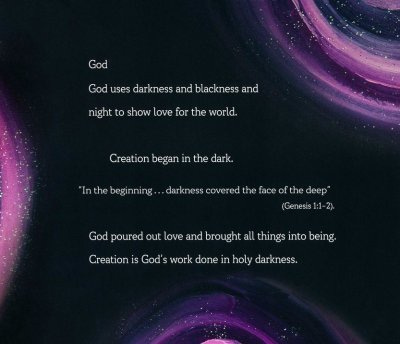 A dark black and purple page with the text, "God uses darkness and blackness and night to show love for the world. Creation began in the dark. 'In the beginning... darkness covered the face of the earth.' God poured out love and brought all things into being. Creation is God's work done in holy darkness."