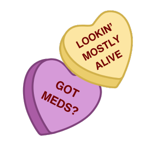 Hearts reading "Got Meds?" and "Lookin' Mostly Alive"