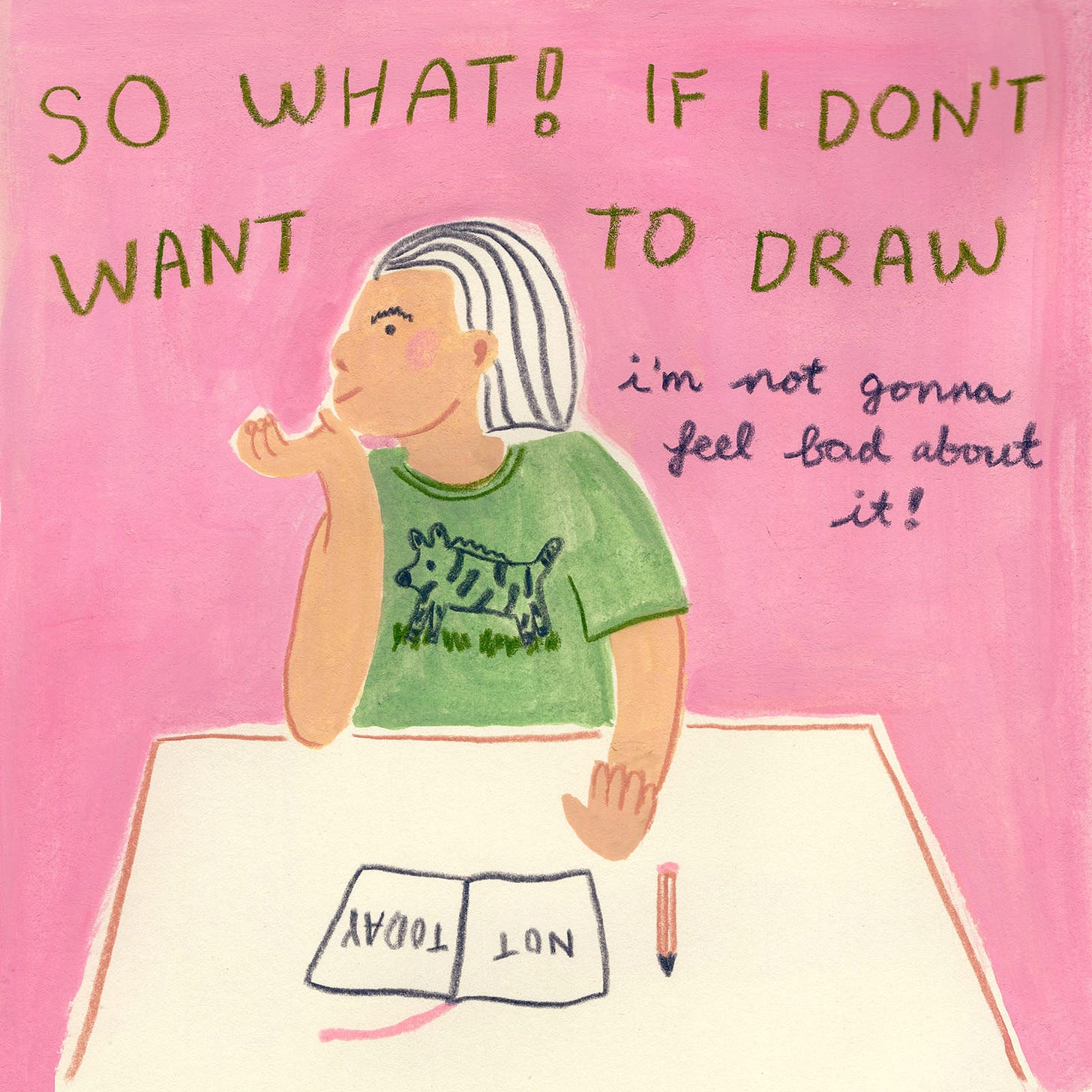 So what if I don't want to draw? I'm not gonna feel bad about it!