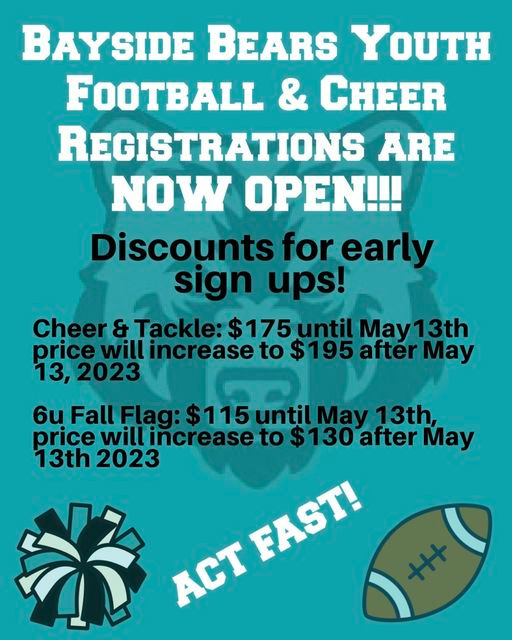 May be an image of text that says 'BAYSIDE BEARS YOUTH FOOTBALL & CHEER REGISTRATIONS ARE NOW OPEN!!! Discounts for early sign ups! Cheer & Tackle: $175 until May13th price will increase to $195 aftér May 13, 2023 6u Fall Flag: $115unÈil May 13th, $115 price will increaseto $130 after May 13th 2023 ACT FAST!'