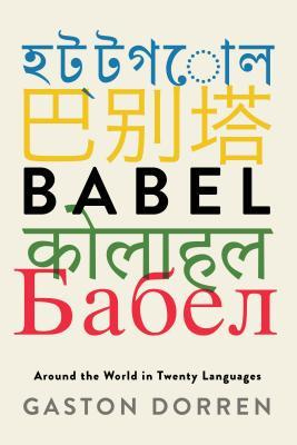 Babel: Around the World in Twenty Languages by Gaston Dorren | Goodreads