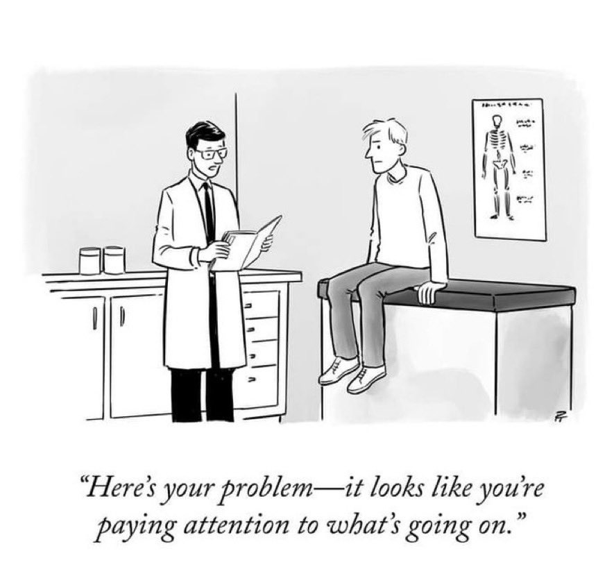 Black and white cartoon of a man in a doctor's office.  Doctor is reading from a clipboard.  Text reads:
"Here's your problem - it looks like you're paying attention to what's going on"