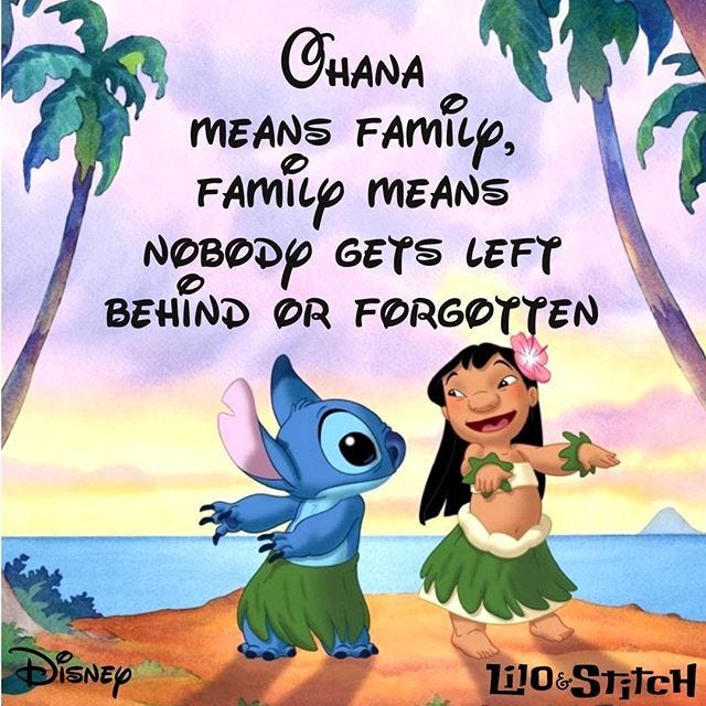 Ohana means family family means nobody gets left behind or ...