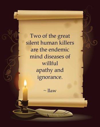 May be an image of text that says 'Two of the great silent human killers are the endemic mind diseases of willful apathy and ignorance. ~llaw llaw E'