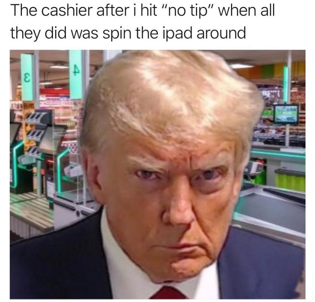 May be an image of 1 person and text that says 'The cashier after hit "no tip" when all they did was spin the ipad around ε'