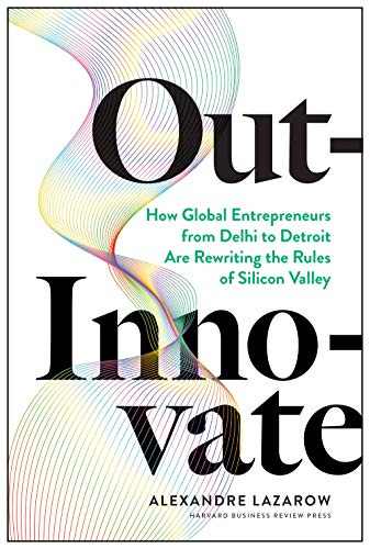 Out-Innovate: How Global Entrepreneurs--from Delhi to Detroit--Are  Rewriting the Rules of Silicon Valley See more