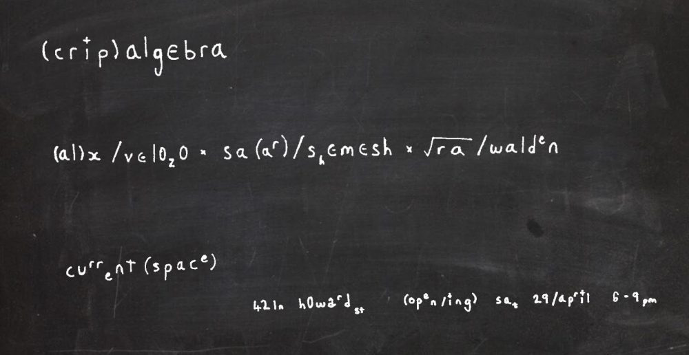 White mathematic text on black chalkboard background reading:  Crip Algebra  Alx Velozo, Saar Shemesh, RA Walden  Current Space  421 N Howard St  Opening Sat April 29th 6-9 pm