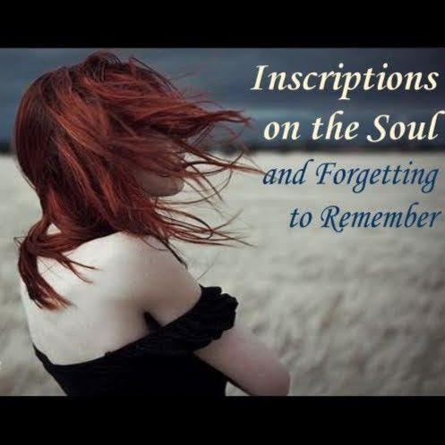 Inscriptions on the Soul and Forgetting to Remember