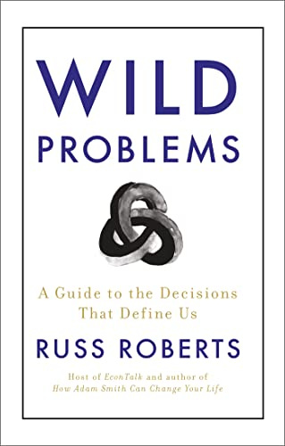 Wild Problems: A Guide to the Decisions That Define Us by [Russ Roberts]