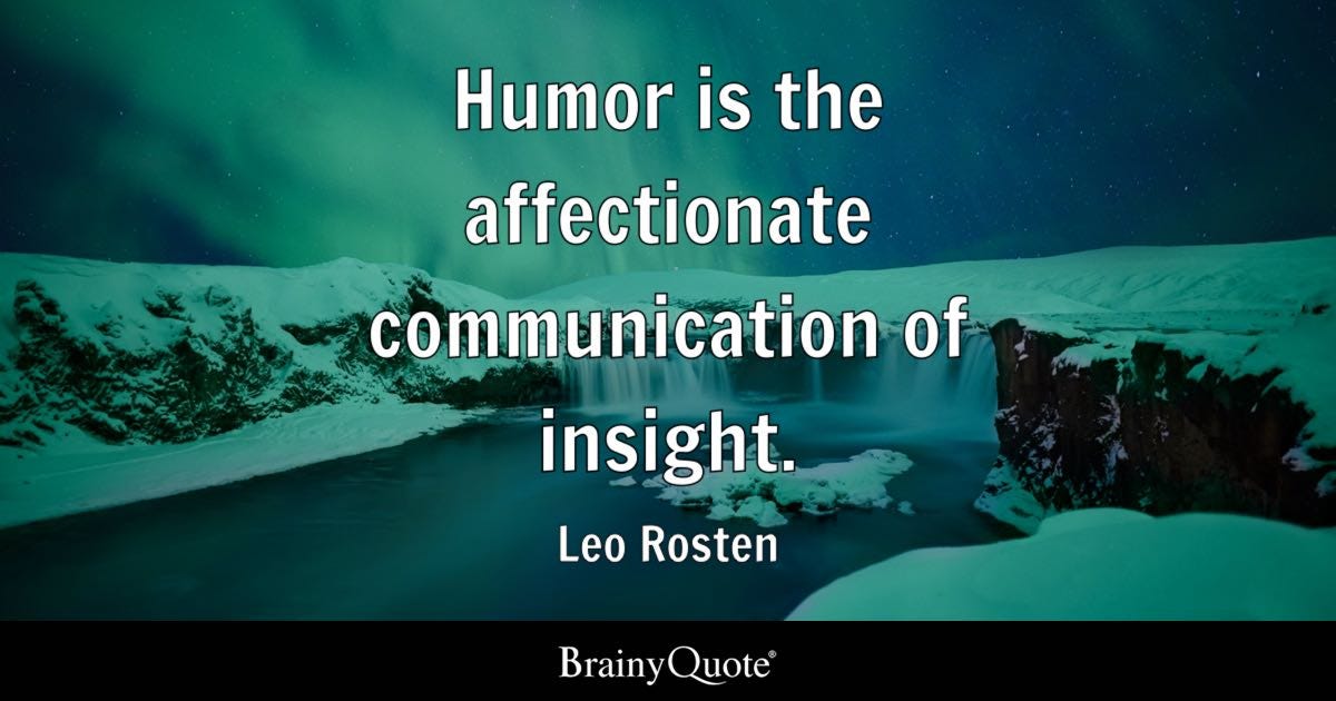 Humour is the affectionate communication of insight.
