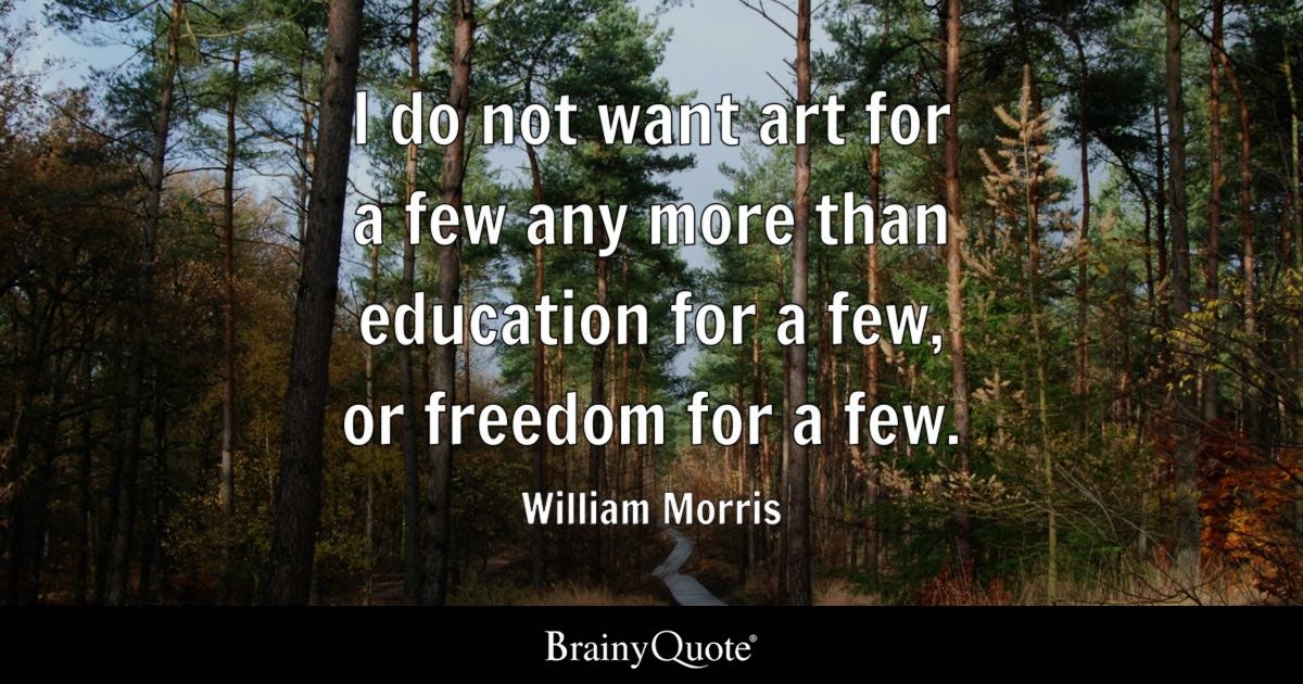 I do not want art for a few any more than education for a few, or freedom for a few.