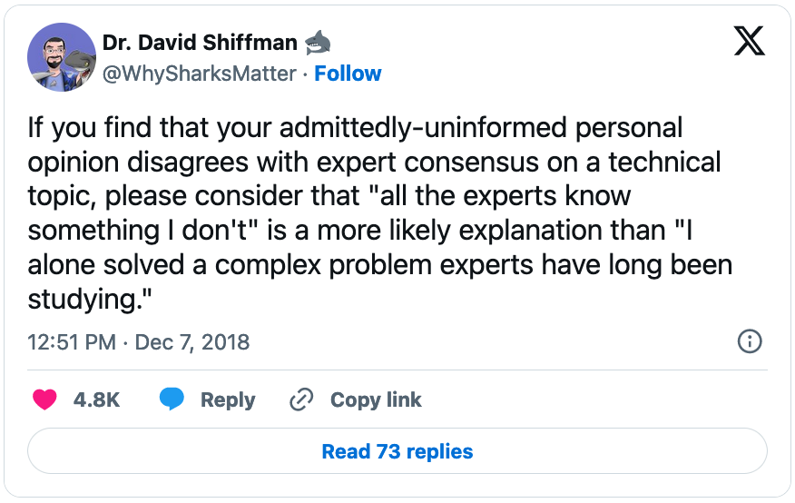December 7, 2018 tweet from David Shiffman reading, "If you find that your admittedly-uninformed personal opinion disagrees with expert consensus on a technical topic, please consider that 'all the experts know something I don't' is a more likely explanation than 'I alone solved a complex problem experts have long been studying.'"
