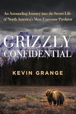 Grizzly Confidential: An Astounding Journey into the Secret Life of North America’s Most Fearsome Predator