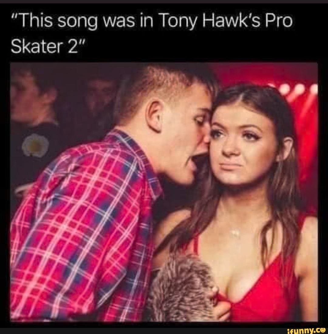This song was in Tony Hawk's Pro Skater - iFunny Brazil
