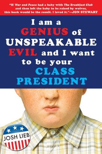 I Am a Genius of Unspeakable Evil and I Want to Be Your Class President by  Josh Lieb | Goodreads