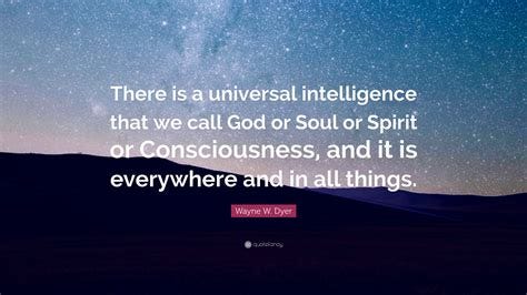 Wayne W. Dyer Quote: "There is a universal intelligence that we call ...