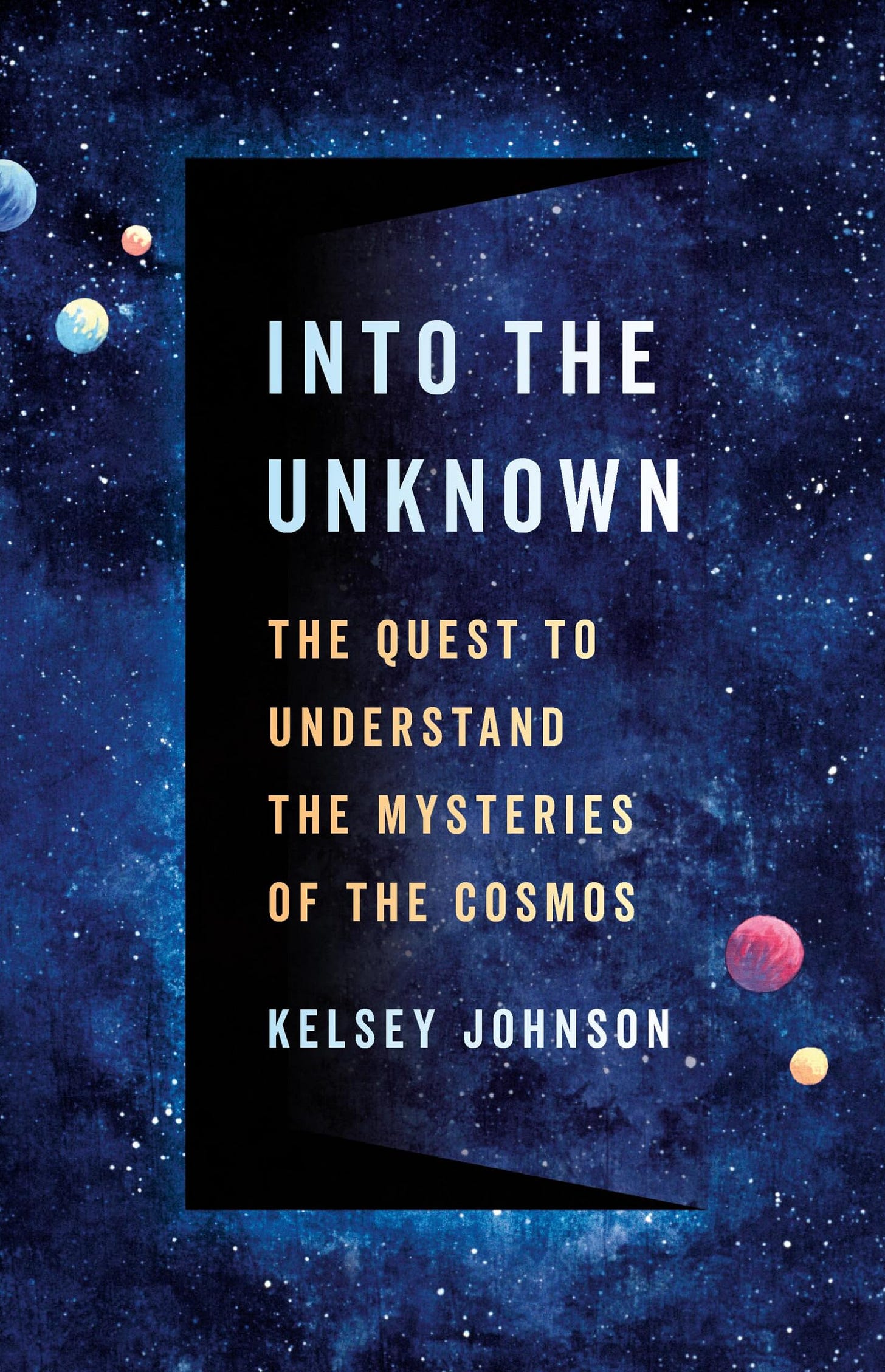 Into the Unknown: The Quest to Understand the Mysteries of the Cosmos [Book]