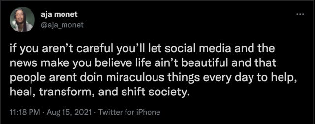 if you aren’t careful you’ll let social media and the news make you believe life ain’t beautiful and that people arent doin miraculous things every day to help, heal, transform, and shift society.