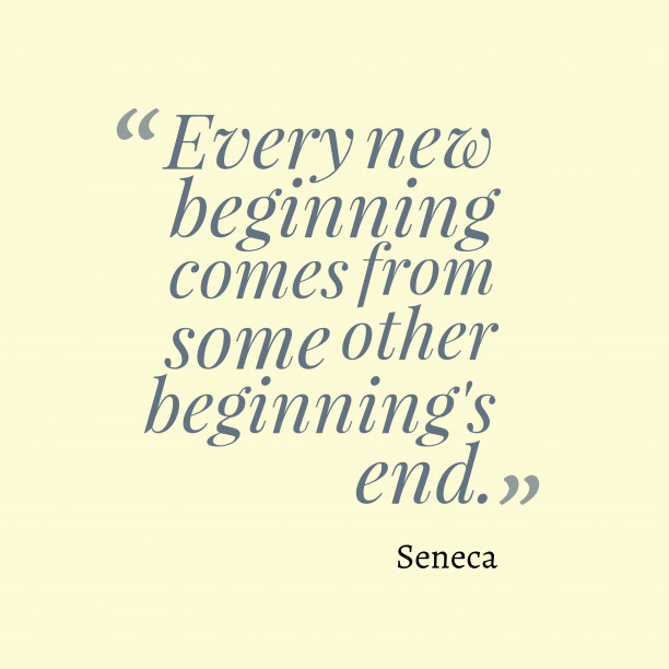 Seneca 's quote about time. Every new beginning comes from…